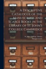 Descriptive Catalogue of the Manuscripts and Scarce Books in the Library of St. John's College Cambridge