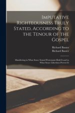 Imputative Righteousness Truly Stated, According to the Tenour of the Gospel