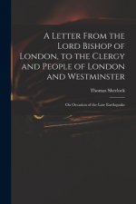 Letter From the Lord Bishop of London, to the Clergy and People of London and Westminster; on Occasion of the Late Earthquake