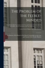 Problem of the Feeble-minded; an Abstract of the Report of the Royal Commission on the Care and Control of the Feeble-minded, [electronic Resource]