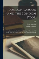 London Labour and the London Poor; a Cyclopaedia of the Condition and Earnings of Those That Will Work, Those That Cannot Work, and Those That Will No