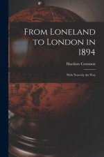 From Loneland to London in 1894 [microform]
