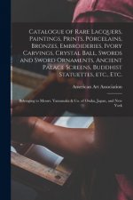 Catalogue of Rare Lacquers, Paintings, Prints, Porcelains, Bronzes, Embroideries, Ivory Carvings, Crystal Ball, Swords and Sword Ornaments, Ancient Pa
