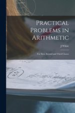 Practical Problems in Arithmetic [microform]: for First, Second and Third Classes