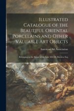 Illustrated Catalogue of the Beautiful Oriental Porcelains and Other Valuable Art Objects
