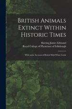 British Animals Extinct Within Historic Times: With Some Account of British Wild White Cattle