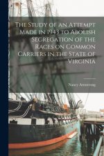 The Study of an Attempt Made in 1943 to Abolish Segregation of the Races on Common Carriers in the State of Virginia