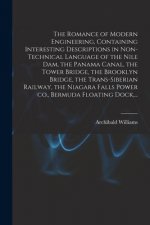 Romance of Modern Engineering, Containing Interesting Descriptions in Non-technical Language of the Nile Dam, the Panama Canal, the Tower Bridge, the