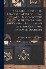 Constitution of the Grand Chapter of Royal Arch Masons of the State of New York, With the General Regulations and the Classified Approved Decisions
