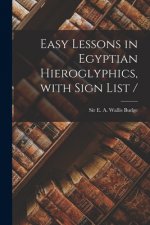 Easy Lessons in Egyptian Hieroglyphics, With Sign List /