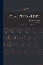 Zola Journaliste: De L'affaire Manet a L'affaire Dreyfus. --