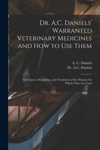 Dr. A.C. Daniels' Warranted Veterinary Medicines and How to Use Them