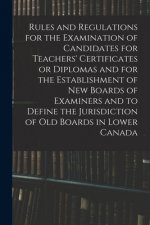 Rules and Regulations for the Examination of Candidates for Teachers' Certificates or Diplomas and for the Establishment of New Boards of Examiners an