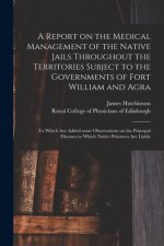 Report on the Medical Management of the Native Jails Throughout the Territories Subject to the Governments of Fort William and Agra