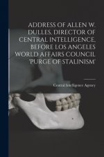 Address of Allen W. Dulles, Director of Central Intelligence, Before Los Angeles World Affairs Council 'Purge of Stalinism'
