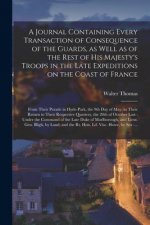 Journal Containing Every Transaction of Consequence of the Guards, as Well as of the Rest of His Majesty's Troops in the Late Expeditions on the Coast