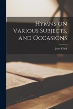 Hymns on Various Subjects, and Occasions