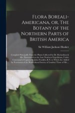 Flora Boreali-Americana, or, The Botany of the Northern Parts of British America [microform]