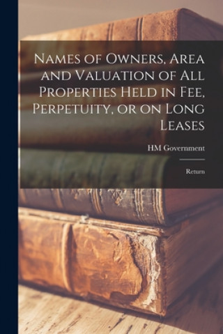 Names of Owners, Area and Valuation of All Properties Held in Fee, Perpetuity, or on Long Leases