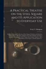 Practical Treatise on the Steel Square and Its Application to Everyday Use