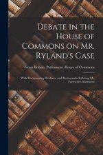 Debate in the House of Commons on Mr. Ryland's Case [microform]