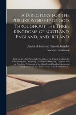 Directory for the Publike Worship of God, Throughout the Three Kingdoms of Scotland, England, and Ireland.