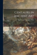 Centaurs in Ancient Art; the Archaic Period