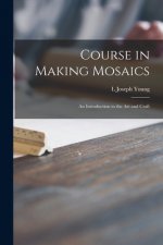 Course in Making Mosaics; an Introduction to the Art and Craft