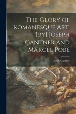 The Glory of Romanesque Art. [by] Joseph Gantner and Marcel Pobé