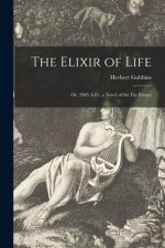 The Elixir of Life: or, 2905 A.D.; a Novel of the Far Future