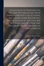 Catalogue of Paintings in Oil and Watercolors From Various Private Collections, Including Some Belonging to the Estate of the Late Mr. W.J. Hays, and