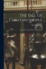 The Fall Of Constantinople: Being The Story Of The Fourth Crusade