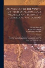 Account of the Mining Districts of Alston Moor, Weardale and Teesdale in Cumberland and Durham