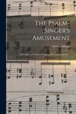 The Psalm-singer's Amusement: Containing a Number of Fuging Pieces and Anthems /