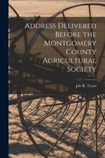 Address Delivered Before the Montgomery County Agricultural Society [microform]