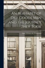 An Alphabet of Dry Goods Men and the Journey They Took [microform]