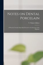 Notes on Dental Porcelain; a Practical Treatise Especially Devoted to the Interests of the Beginner