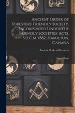 Ancient Order of Foresters' Friendly Society, Incorported Under the Friendly Societies' Acts, S.H.C.M. 1882, Hamilton, Canada [microform]