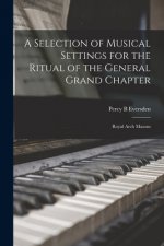 A Selection of Musical Settings for the Ritual of the General Grand Chapter: Royal Arch Masons