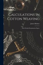 Calculations in Cotton Weaving: With Worked Examination Papers