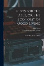 Hints for the Table, or, The Economy of Good Living: With a Few Words on Wines