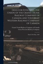 Deed for Effecting the Union of the Grand Trunk Railway Company of Canada and the Great Western Railway Company of Canada [microform]