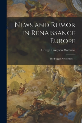 News and Rumor in Renaissance Europe; the Fugger Newsletters. --
