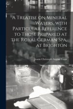 Treatise on Mineral Waters, With Particular Reference to Those Prepared at the Royal German Spa, at Brighton