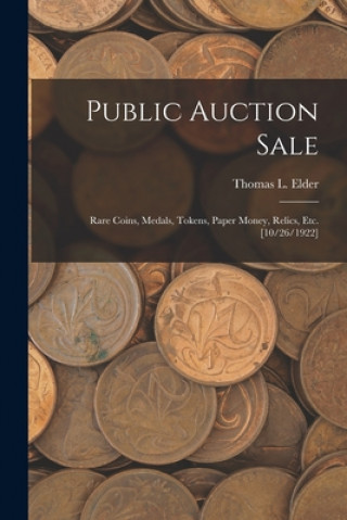 Public Auction Sale: Rare Coins, Medals, Tokens, Paper Money, Relics, Etc. [10/26/1922]