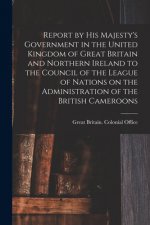Report by His Majesty's Government in the United Kingdom of Great Britain and Northern Ireland to the Council of the League of Nations on the Administ