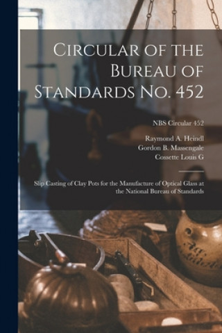 Circular of the Bureau of Standards No. 452: Slip Casting of Clay Pots for the Manufacture of Optical Glass at the National Bureau of Standards; NBS C
