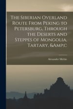 Siberian Overland Route From Peking to Petersburg, Through the Deserts and Steppes of Mongolia, Tartary, &c