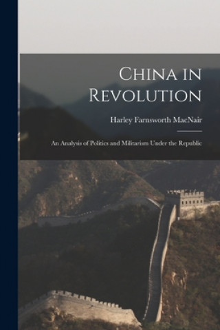 China in Revolution: an Analysis of Politics and Militarism Under the Republic