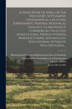 Hand Book of Iowa, or The Discovery, Settlement, Geographical Location, Topography, Natural Resources, Geology, Climatology, Commercial Facilities, Ag